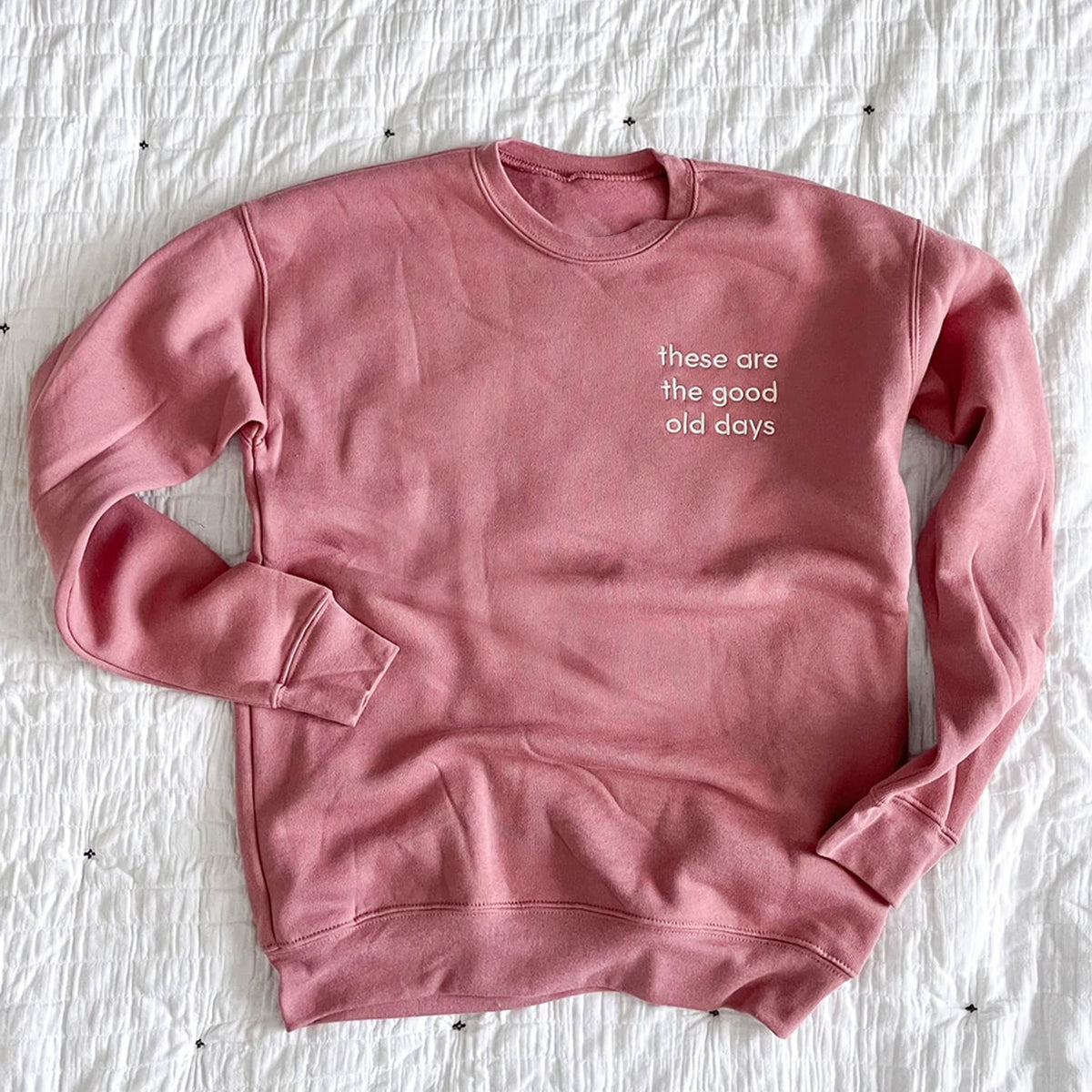 &#39;These Are The Good Old Days&#39; Embroidered Dusty Rose Sweatshirt
