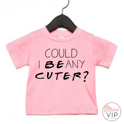 Could I BE any cuter? t-shirt